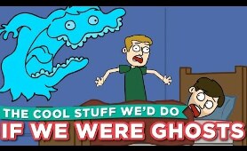 The Cool Stuff We’d Do If We Were Ghosts